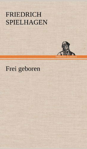 Cover for Friedrich Spielhagen · Frei Geboren (Hardcover Book) [German edition] (2012)