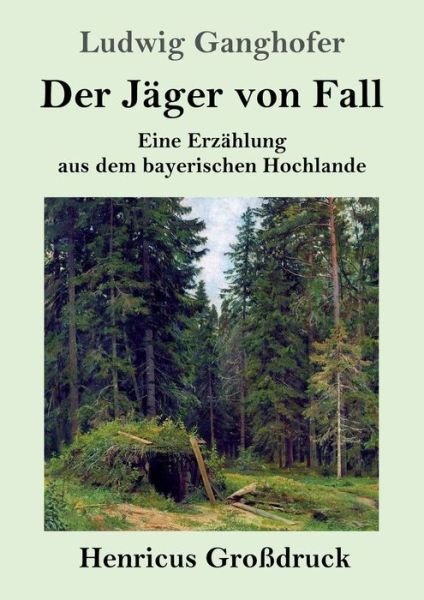 Cover for Ludwig Ganghofer · Der Jager von Fall (Grossdruck): Eine Erzahlung aus dem bayerischen Hochlande (Taschenbuch) (2020)