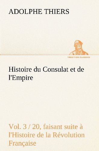 Cover for Adolphe Thiers · Histoire Du Consulat et De L'empire, (Vol. 3 / 20) Faisant Suite À L'histoire De La Révolution Française (Tredition Classics) (French Edition) (Pocketbok) [French edition] (2012)
