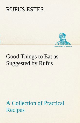 Cover for Rufus Estes · Good Things to Eat As Suggested by Rufus a Collection of Practical Recipes for Preparing Meats, Game, Fowl, Fish, Puddings, Pastries, Etc. (Tredition Classics) (Paperback Book) (2012)