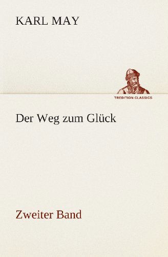 Cover for Karl May · Der Weg Zum Glück: Zweiter Band (Tredition Classics) (German Edition) (Paperback Book) [German edition] (2013)