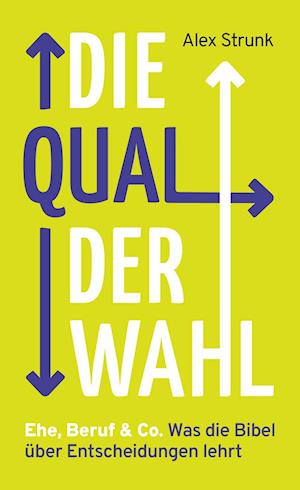 Cover for Alex Strunk · Die Qual der Wahl: Ehe, Beruf &amp; Co. Was die Bibel über Entscheidungen lehrt (Book) (2024)