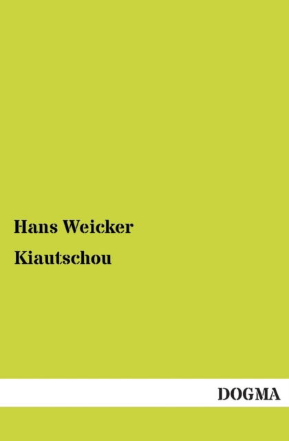 Kiautschou - Hans Weicker - Bücher - Dogma - 9783954541256 - 20. November 2012