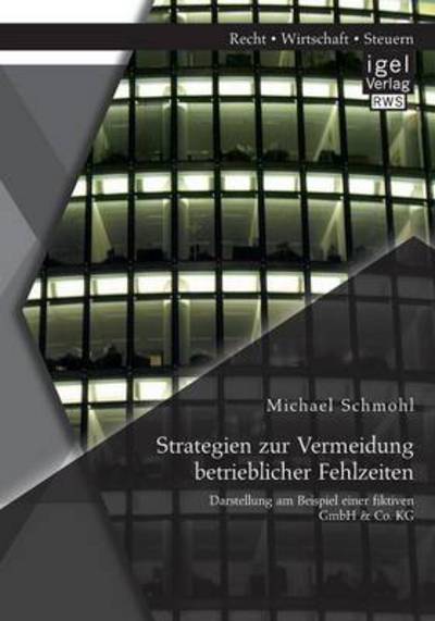 Strategien Zur Vermeidung Betrieblicher Fehlzeiten: Darstellung Am Beispiel Einer Fiktiven Gmbh & Co. Kg - Michael Schmohl - Książki - Igel Verlag GmbH - 9783954851256 - 10 lipca 2014