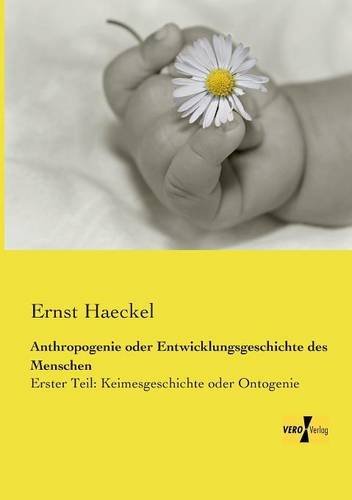 Cover for Ernst Haeckel · Anthropogenie oder Entwicklungsgeschichte des Menschen: Erster Teil: Keimesgeschichte oder Ontogenie (Paperback Bog) [German edition] (2019)