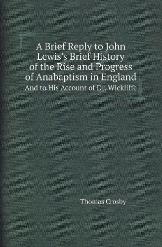 Cover for Thomas Crosby · A Brief Reply to John Lewis's Brief History of the Rise and Progress of Anabaptism in England and to His Account of Dr. Wickliffe (Paperback Book) (2013)