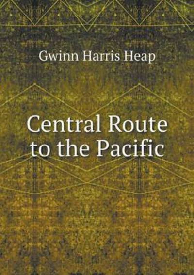Cover for Gwinn Harris Heap · Central Route to the Pacific (Pocketbok) (2015)