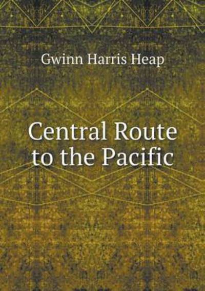 Cover for Gwinn Harris Heap · Central Route to the Pacific (Paperback Book) (2015)