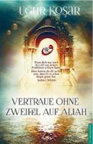 Cover for Ugur Kosar · Vertraue ohne Zweifel auf Allah (Taschenbuch) (2015)