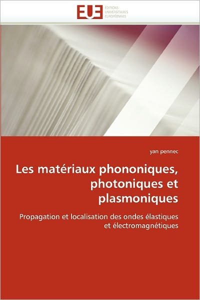 Cover for Yan Pennec · Les Matériaux Phononiques, Photoniques et Plasmoniques: Propagation et Localisation Des Ondes Élastiques et Électromagnétiques (Paperback Bog) [French edition] (2018)