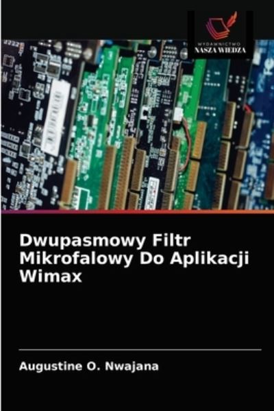 Cover for Augustine O Nwajana · Dwupasmowy Filtr Mikrofalowy Do Aplikacji Wimax (Paperback Book) (2021)