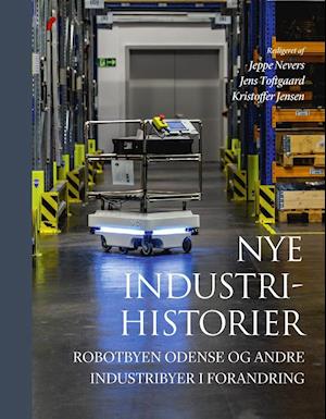 University of Southern Denmark Studies in History and Social Sciences: Nye industrihistorier - Jeppe Nevers, Jens Toftgaard, Kristoffer Jensen (red.) - Books - Syddansk Universitetsforlag - 9788740833256 - October 15, 2020