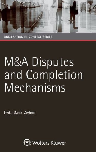 Cover for Heiko Daniel Ziehms · M&amp;A Disputes and Completion Mechanisms - Arbitration in Context Series (Hardcover Book) (2018)