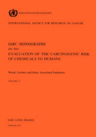 Wood Leather and Some Associated Industries (Iarc Monographs on the Evaluation of the Carcinogenic Risks to Humans) - The International Agency for Research on Cancer - Bücher - World Health Organization - 9789283212256 - 30. Januar 1981