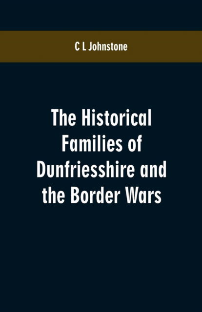 Cover for C L Johnstone · The Historical Families of Dunfriesshire and the Border Wars (Paperback Book) (2019)