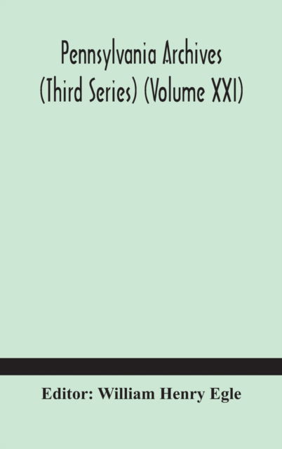 Pennsylvania archives (Third Series) (Volume XXI) - William Henry Egle - Books - Alpha Edition - 9789354183256 - October 19, 2020