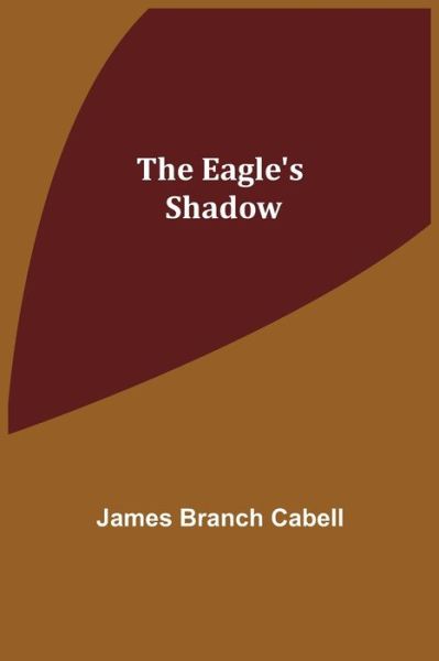 The Eagle's Shadow - James Branch Cabell - Książki - Alpha Edition - 9789354547256 - 20 kwietnia 2021