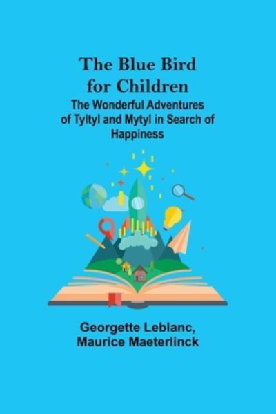 Cover for Georgette Leblanc · The Blue Bird for Children; The Wonderful Adventures of Tyltyl and Mytyl in Search of Happiness (Paperback Bog) (2021)