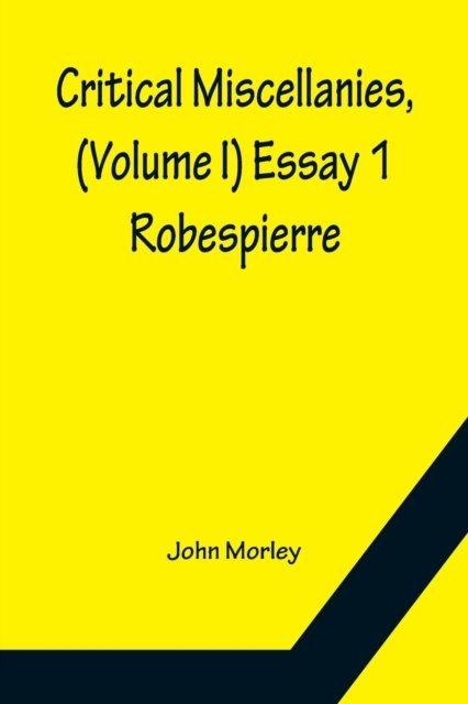 Critical Miscellanies, (Volume I) Essay 1 - John Morley - Kirjat - Alpha Edition - 9789356150256 - maanantai 11. huhtikuuta 2022