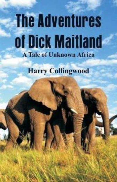 Cover for Harry Collingwood · The Adventures of Dick Maitland A Tale of Unknown Africa (Paperback Bog) (2018)