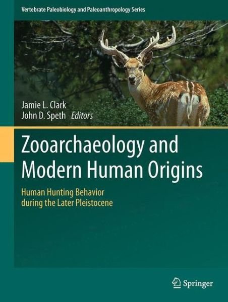 Jamie L Clark · Zooarchaeology and Modern Human Origins: Human Hunting Behavior during the Later Pleistocene - Vertebrate Paleobiology and Paleoanthropology (Paperback Book) [Softcover reprint of the original 1st ed. 2013 edition] (2015)