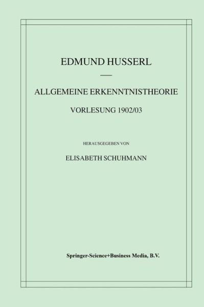 Allgemeine Erkenntnistheorie Vorlesung 1902/03 - Husserliana: Edmund Husserl - Materialien - Edmund Husserl - Books - Springer - 9789401038256 - October 4, 2012