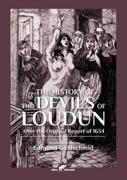 The History of the Devils of Loudun - Edmund Goldschmid - Bücher - Vamzzz Publishing - 9789492355256 - 26. Juli 2017