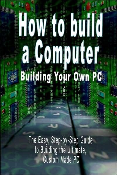 Cover for B N Bennoach · How to build a Computer: Building Your Own PC - The Easy, Step-by-Step Guide to Building the Ultimate, Custom Made PC (Paperback Bog) (2006)