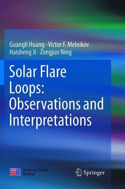 Cover for Guangli Huang · Solar Flare Loops: Observations and Interpretations (Paperback Book) [Softcover reprint of the original 1st ed. 2018 edition] (2019)