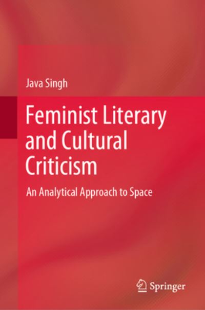 Cover for Java Singh · Feminist Literary and Cultural Criticism: An Analytical Approach to Space (Hardcover Book) [2022 edition] (2022)