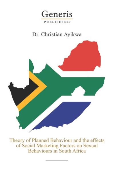Theory of planned behaviour and the effects of social marketing factors on sexual behaviours in South Africa - Lutete Christian Ayikwa - Books - Generis Publishing - 9789975153256 - September 16, 2020