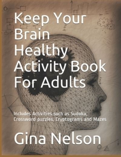 Cover for Gina Ann Nelson · Keep Your Brain Healthy Activity Book For Adults: Includes Activities such as Sudoku, Crossword puzzles, Cryptograms and Mazes (Pocketbok) (2021)