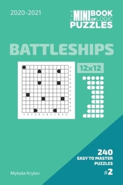 Cover for Mykola Krylov · The Mini Book Of Logic Puzzles 2020-2021. Battleships 12x12 - 240 Easy To Master Puzzles. #2 (Paperback Bog) (2020)