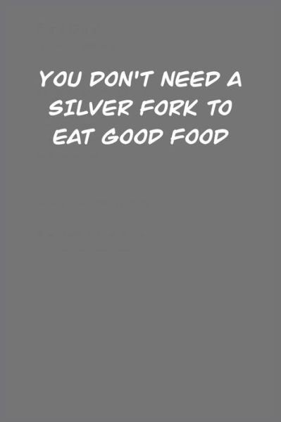 You Don't Need a Silver Fork to Eat Good Food - Foodster Paradise - Books - Independently Published - 9798600808256 - January 18, 2020