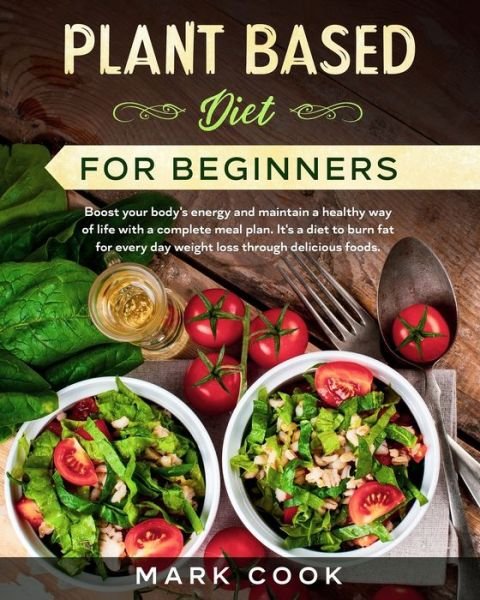 Plant Based Diet for Beginners - Mark Cook - Bøger - Independently Published - 9798619466256 - 1. marts 2020