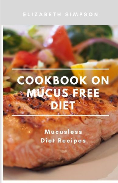 Cover for Elizabeth Simpson · Cookbook on Mucus Free Diet Recipes (Paperback Book) (2020)
