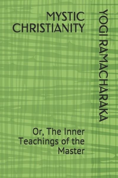 Mystic Christianity - Yogi Ramacharaka - Böcker - Independently Published - 9798646406256 - 16 maj 2020