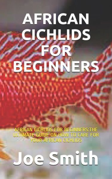 African Cichlids for Beginners - Joe Smith - Książki - Independently Published - 9798719584256 - 9 marca 2021