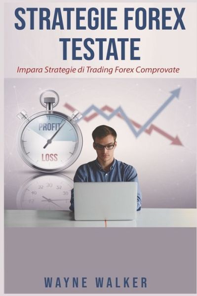 Cover for Wayne Walker · Strategie Forex Testate: Impara Strategie di Trading Forex Comprovate (Paperback Book) (2021)