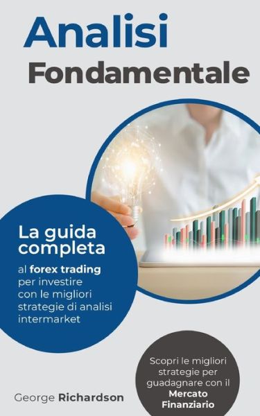 Cover for George Richardson · Analisi Fondamentale: La guida completa al forex trading per investire con le migliori strategie di analisi intermarket. Scopri le migliori strategie per guadagnare con il mercato finanziario (Paperback Book) (2021)
