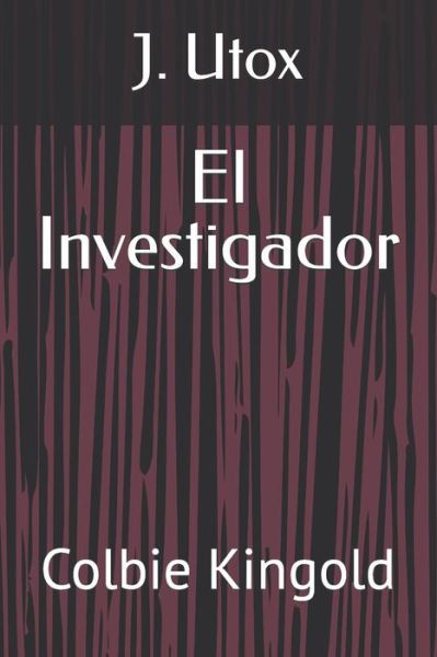 El Investigador: Colbie Kingold - J Utox - Books - Independently Published - 9798813774256 - August 26, 2022