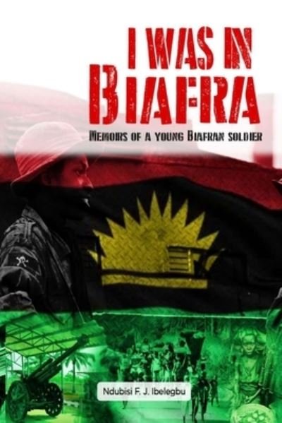 Cover for Ndubisi F J Ibelegbu · I was in Biafra: Memoirs of a young Biafran soldier (Paperback Bog) (2022)