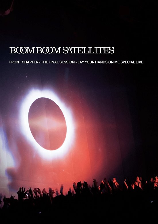 Cover for Boom Boom Satellites · Front Chapter - the Final Session - Lay Your Hands on Me Special Live (MDVD) [Japan Import edition] (2018)