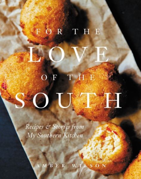 Cover for Amber Wilson · For the Love of the South: Recipes and Stories from My Southern Kitchen (Hardcover Book) (2018)