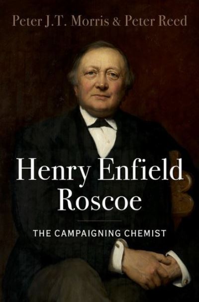 Morris, Peter J.T. (Senior Research Associate, Science Museum and Honorary Research Associate, Senior Research Associate, Science Museum and Honorary Research Associate, University College London) · Henry Enfield Roscoe: The Campaigning Chemist (Hardcover Book) (2024)