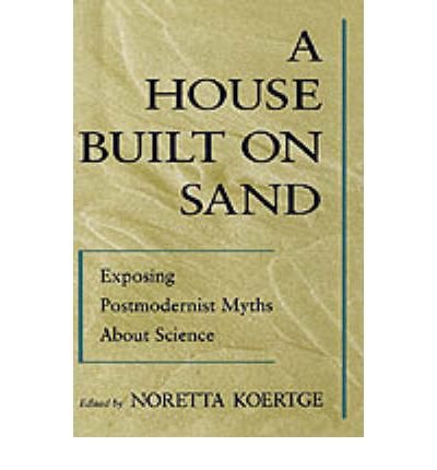 Cover for Noretta Koertge · A House Built on Sand: Exposing Postmodernist Myths About Science (Hardcover bog) (1998)
