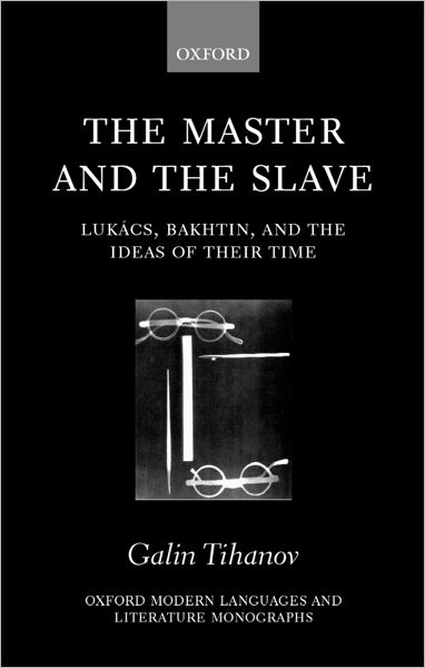 Cover for Tihanov, Galin (Junior Research Fellow in Russian and German Intellectual History, Junior Research Fellow in Russian and German Intellectual History, University of Oxford) · The Master and the Slave: Lukacs, Bakhtin, and the Ideas of their Time - Oxford Modern Languages and Literature Monographs (Gebundenes Buch) (2000)