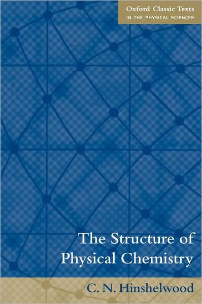 Cover for Hinshelwood, C. N. (Department of Chemistry, University of Oxford) · The Structure of Physical Chemistry - Oxford Classic Texts in the Physical Sciences (Pocketbok) (2005)