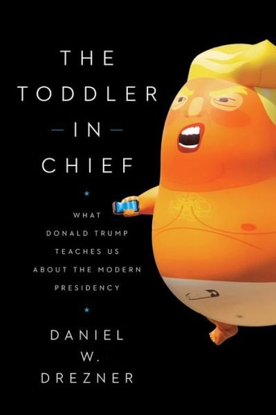 Cover for Daniel W Drezner · The Toddler-In-Chief: What Donald Trump Teaches Us about the Modern Presidency (Paperback Book) (2020)
