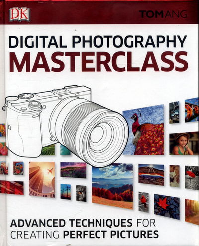 Digital Photography Masterclass: Advanced Techniques for Creating Perfect Pictures - DK Tom Ang Photography Guides - Tom Ang - Kirjat - Dorling Kindersley Ltd - 9780241241257 - torstai 30. maaliskuuta 2017